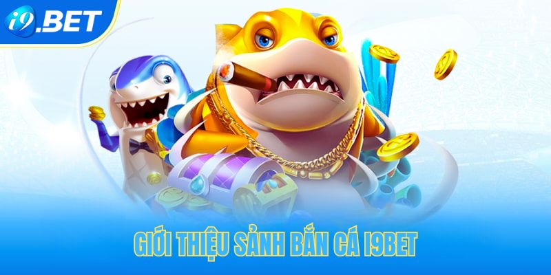 Gới thiệu sảnh bắn cá i9bet