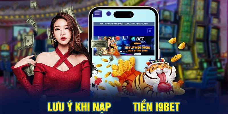 Lưu ý quan trọng khi tiến hành nạp tiền i9bet